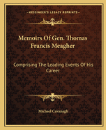Memoirs Of Gen. Thomas Francis Meagher: Comprising The Leading Events Of His Career