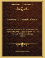 Memoirs of General Lafayette: With an Account of His Present Visit to This Country, and a Description of His Tour Through the United States (1825)