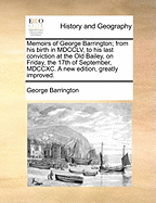 Memoirs of George Barrington; From His Birth in MDCCLV, to His Last Conviction at the Old Bailey, on Friday, the 17th of September, MDCCXC