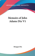 Memoirs of John Adams Dix V1