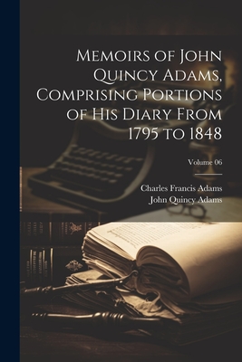 Memoirs of John Quincy Adams, Comprising Portions of his Diary From 1795 to 1848; Volume 06 - Adams, John Quincy, and Adams, Charles Francis