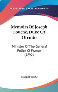 Memoirs Of Joseph Fouche, Duke Of Otranto: Minister Of The General Police Of France (1892)