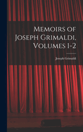 Memoirs of Joseph Grimaldi, Volumes 1-2