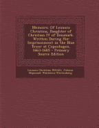 Memoirs: Of Leonora Christina, Daughter of Christian IV of Denmark. Written During Her Imprisonment in the Blue Tower at Copenhagen, 1663-1685 - Primary Source Edition