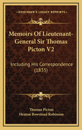 Memoirs of Lieutenant-General Sir Thomas Picton V2: Including His Correspondence (1835)