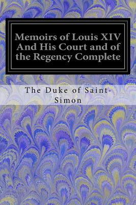 Memoirs of Louis XIV And His Court and of the Regency Complete - Saint-Simon, The Duke of