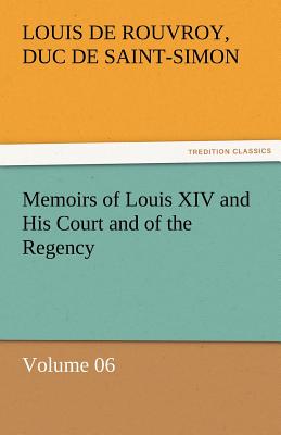 Memoirs of Louis XIV and His Court and of the Regency - Volume 06 - Saint-Simon, Louis De Rouvroy Duc De