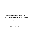 Memoirs of Louis XIV., His Court and the Regency, V11 & 12 - Saint-Simon, Duc De