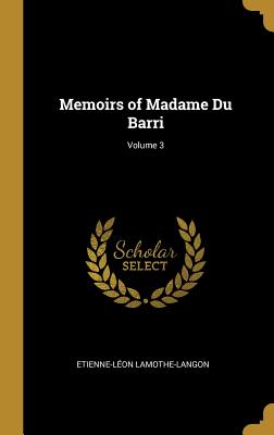 Memoirs of Madame Du Barri; Volume 3 - Lamothe-Langon, Etienne-Lon