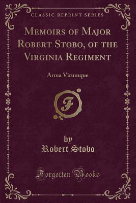 Memoirs of Major Robert Stobo, of the Virginia Regiment: Arma Virumque (Classic Reprint) - Stobo, Robert