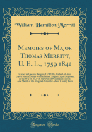 Memoirs of Major Thomas Merritt, U. E. L., 1759 1842: Cornet in Queen's Rangers, 1776 1803, Under Col. John Graves Simcoe, Major Commandant, Niagara Light Dragoons, in the War of 1812-14; Surveyor of Woods and Forests; And Sheriff of the Niagara District