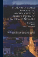 Memoirs of Maria Antoinetta, Archduchess of Austria, Queen of France and Navarre: Including Several Important Periods of the French Revolution, From Its Origin to the 16Th of October, 1793, the Day of Her Majesty's Martyrdom, With a Narrative of the Trial