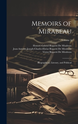 Memoirs of Mirabeau: Biographical, Literary, and Political; Volume 4 - de Mirabeau, Honor-Gabriel Riquetti, and De Mirabeau, Victor Riquetti, and de Mirabeau, Jean-Antoine-Joseph-Char