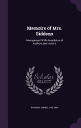 Memoirs of Mrs. Siddons: Interspersed With Anecdotes of Authors and Actors