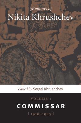 Memoirs of Nikita Khrushchev, Volume 1: The Commissar, 1918-1945 - Khrushchev, Sergei (Translated by)