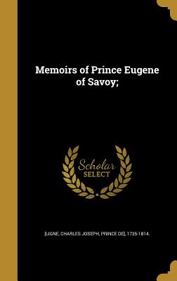 Memoirs of Prince Eugene of Savoy; - [Ligne, Charles Joseph Prince De] (Creator)