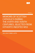 Memoirs of Scottish Catholics During the Xviith and Xviiith Centuries, Selected from Hitherto Inedited Mss Volume 1