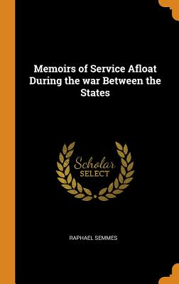 Memoirs of Service Afloat During the war Between the States - Semmes, Raphael