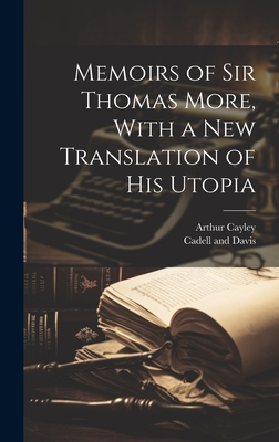 Memoirs of Sir Thomas More, With a New Translation of his Utopia - Cayley, Arthur, and Cadell and Davis (Creator)