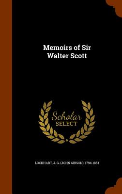 Memoirs of Sir Walter Scott - Lockhart, J G 1794-1854