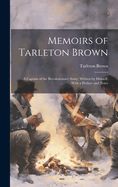 Memoirs of Tarleton Brown: A Captain of the Revolutionary Army, Written by Himself, With a Preface and Notes