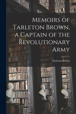 Memoirs of Tarleton Brown, a Captain of the Revolutionary Army - Brown, Tarleton