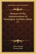 Memoirs of the Administrations of Washington and John Adams V1