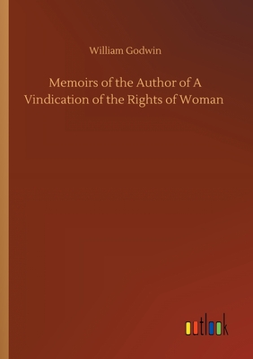 Memoirs of the Author of A Vindication of the Rights of Woman - Godwin, William