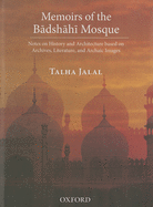 Memoirs of the Badshahi Mosque: Notes on History and Architecture based on Archives, Literature and Archaic Images