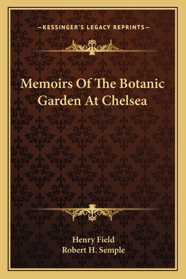 Memoirs of the Botanic Garden at Chelsea - Field, Henry, Professor, and Semple, Robert H (Editor)