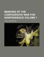 Memoirs of the Confederate War for Independence; Volume 1