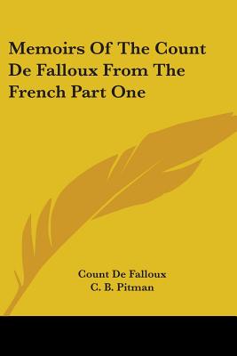 Memoirs of the Count de Falloux from the French Part One - de Falloux, Count, and Pitman, C B (Editor)