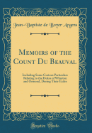 Memoirs of the Count Du Beauval: Including Some Curious Particulars Relating to the Dukes of Wharton and Ormond, During Their Exiles (Classic Reprint)