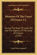 Memoirs of the Court of France V2: During the Reign of Lewis XIV and the Regency of the Duke of Orleans (1791)
