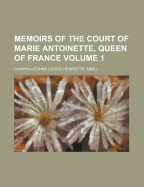 Memoirs of the Court of Marie Antoinette, Queen of France, Volume 1