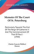 Memoirs of the Court of St. Petersburg: Particularly Towards the End of the Reign of Catherine II and the Commencement of That of Paul I (1900)