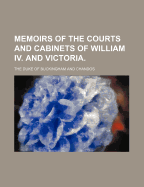 Memoirs of the Courts and Cabinets of William IV. and Victoria.