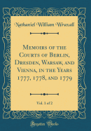 Memoirs of the Courts of Berlin, Dresden, Warsaw, and Vienna, in the Years 1777, 1778, and 1779, Vol. 1 of 2 (Classic Reprint)