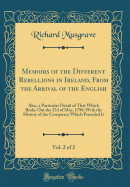 Memoirs of the Different Rebellions in Ireland, from the Arrival of the English, Vol. 2 of 2: Also, a Particular Detail of That Which Broke Out the 23d of May, 1798; With the History of the Conspiracy Which Preceded It (Classic Reprint)