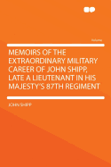 Memoirs of the Extraordinary Military Career of John Shipp, Late a Lieutenant in His Majesty's 87th Regiment; Volume 2