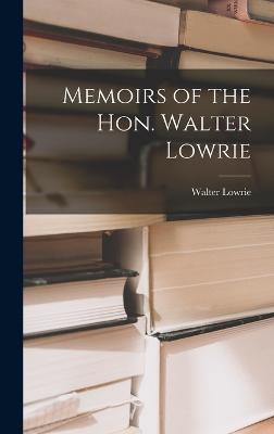 Memoirs of the Hon. Walter Lowrie - Lowrie, Walter