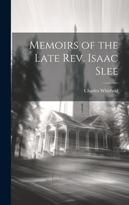 Memoirs of the Late Rev. Isaac Slee - Whitfield, Charles