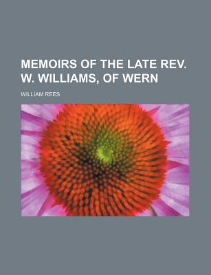 Memoirs of the Late REV. W. Williams, of Wern - Rees, William