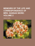 Memoirs of the Life and Correspondence of Mrs. Hannah More Volume 2