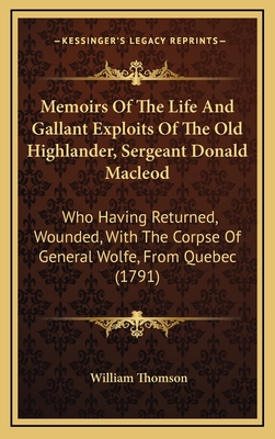 Memoirs Of The Life And Gallant Exploits Of The Old Highlander, Sergeant Donald Macleod: Who Having Returned, Wounded, With The Corpse Of General Wolfe, From Quebec (1791) - Thomson, William