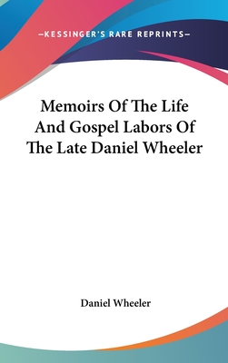 Memoirs Of The Life And Gospel Labors Of The Late Daniel Wheeler - Wheeler, Daniel