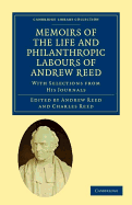 Memoirs of the Life and Philanthropic Labours of Andrew Reed, D.D: With Selections from His Journals (Classic Reprint)