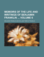 Memoirs of the Life and Writings of Benjamin Franklin Volume 6