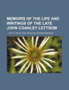 Memoirs Of The Life And Writings Of The Late John Coakley Lettsom ...: With A Selection From His Correspondence; Volume 2