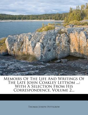 Memoirs Of The Life And Writings Of The Late John Coakley Lettsom ...: With A Selection From His Correspondence, Volume 2... - Pettigrew, Thomas Joseph